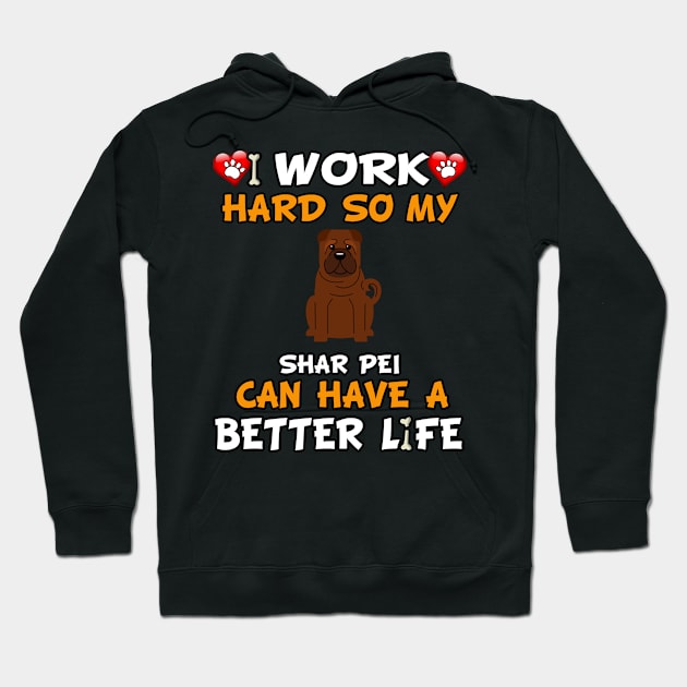 I Work Hard So My Shar Pei Can Have A Better Life - Cantonese Shar-Pei Hoodie by HarrietsDogGifts